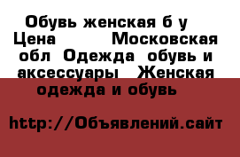 Обувь женская б/у  › Цена ­ 700 - Московская обл. Одежда, обувь и аксессуары » Женская одежда и обувь   